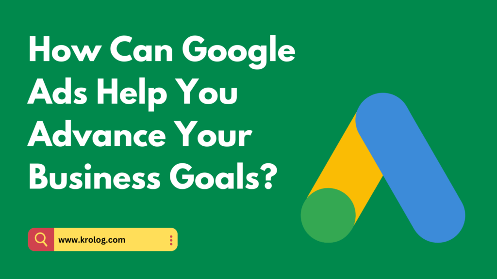 How Can Google Ads Help You Advance Your Business Goals