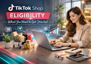 TikTok Shop Eligibility: What You Need to Get Started